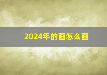 2024年的画怎么画