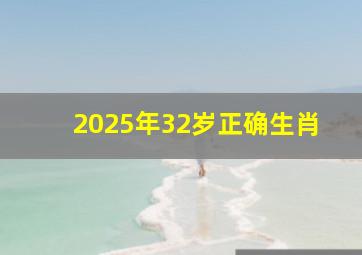 2025年32岁正确生肖