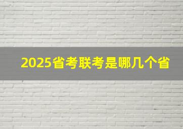 2025省考联考是哪几个省