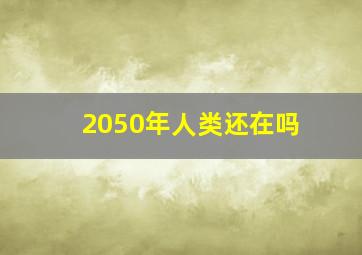 2050年人类还在吗