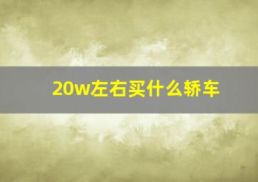 20w左右买什么轿车