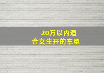 20万以内适合女生开的车型