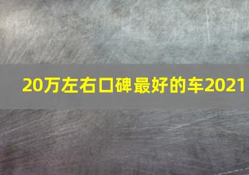 20万左右口碑最好的车2021