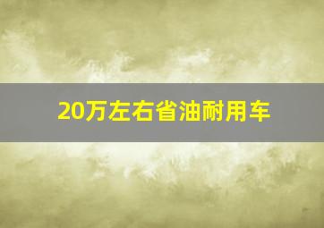 20万左右省油耐用车