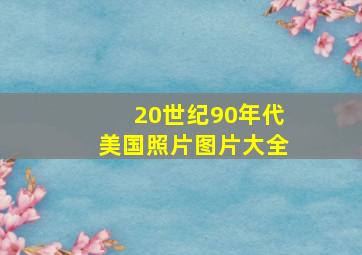 20世纪90年代美国照片图片大全