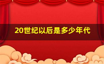 20世纪以后是多少年代