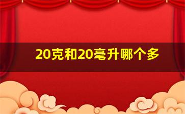 20克和20毫升哪个多