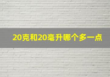 20克和20毫升哪个多一点