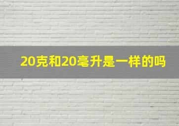 20克和20毫升是一样的吗