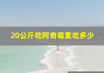 20公斤吃阿奇霉素吃多少