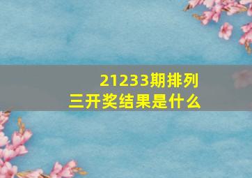 21233期排列三开奖结果是什么