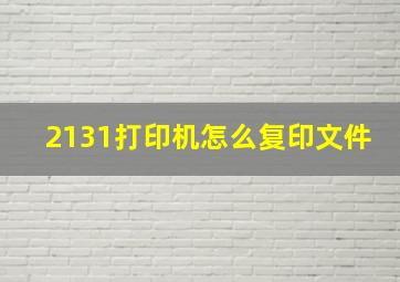 2131打印机怎么复印文件