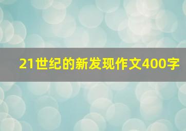 21世纪的新发现作文400字