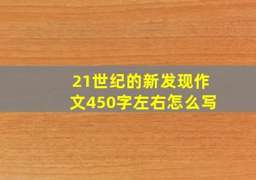 21世纪的新发现作文450字左右怎么写