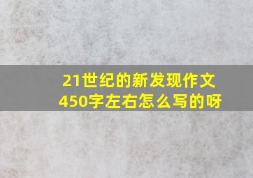 21世纪的新发现作文450字左右怎么写的呀