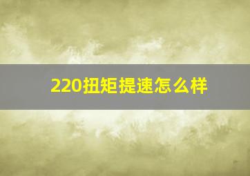 220扭矩提速怎么样