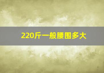 220斤一般腰围多大