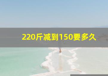 220斤减到150要多久