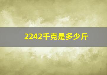 2242千克是多少斤