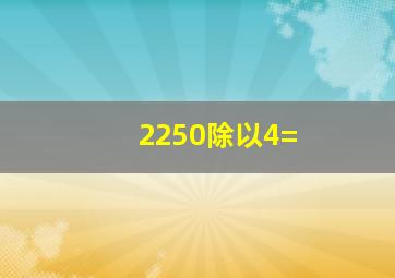 2250除以4=