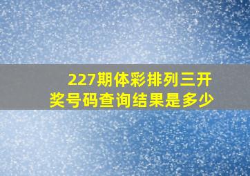 227期体彩排列三开奖号码查询结果是多少