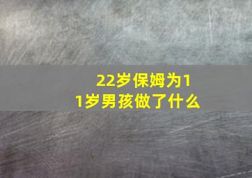 22岁保姆为11岁男孩做了什么