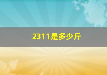 2311是多少斤