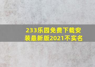 233乐园免费下载安装最新版2021不实名