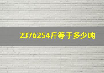 2376254斤等于多少吨