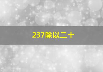 237除以二十