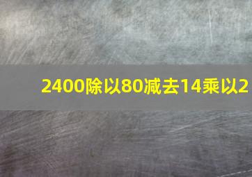 2400除以80减去14乘以2