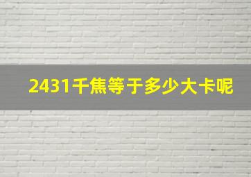 2431千焦等于多少大卡呢