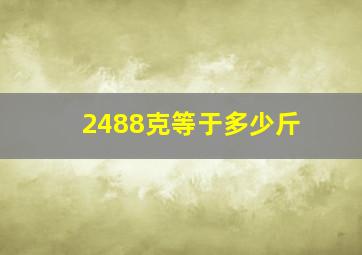 2488克等于多少斤