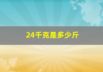 24千克是多少斤