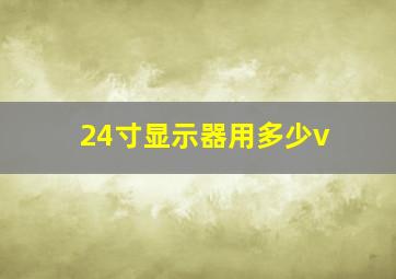 24寸显示器用多少v