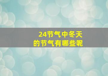 24节气中冬天的节气有哪些呢