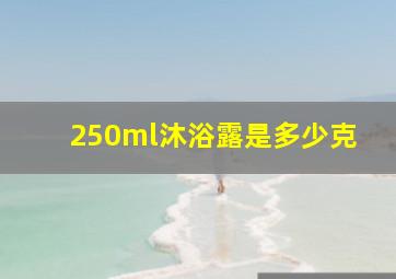 250ml沐浴露是多少克