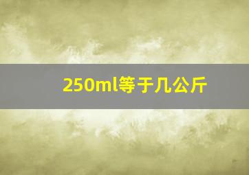 250ml等于几公斤