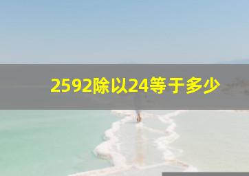 2592除以24等于多少