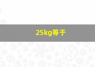 25kg等于