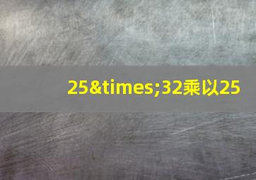 25×32乘以25