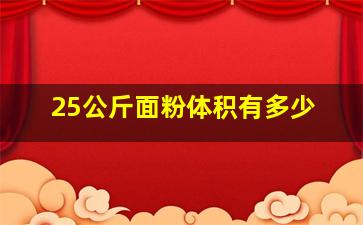 25公斤面粉体积有多少