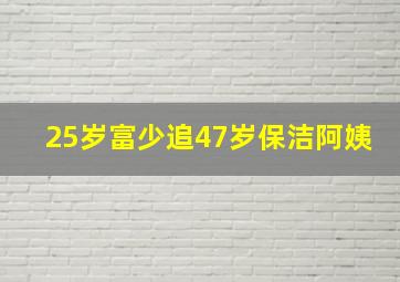 25岁富少追47岁保洁阿姨