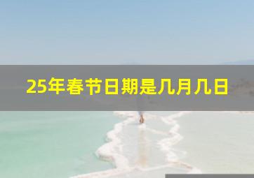 25年春节日期是几月几日