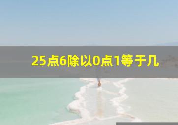 25点6除以0点1等于几