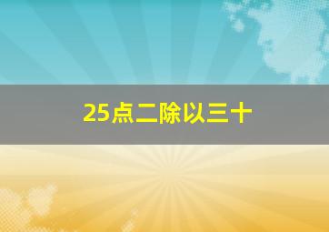 25点二除以三十