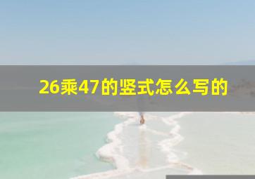 26乘47的竖式怎么写的