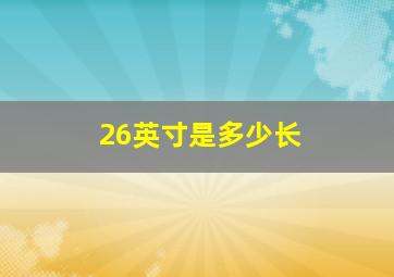 26英寸是多少长