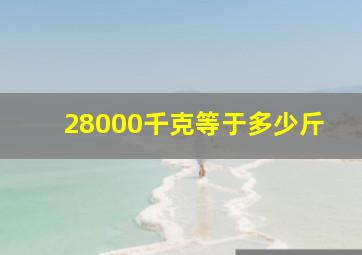 28000千克等于多少斤