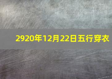 2920年12月22日五行穿衣